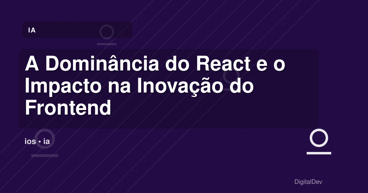 A Dominância do React e o Impacto na Inovação do Frontend