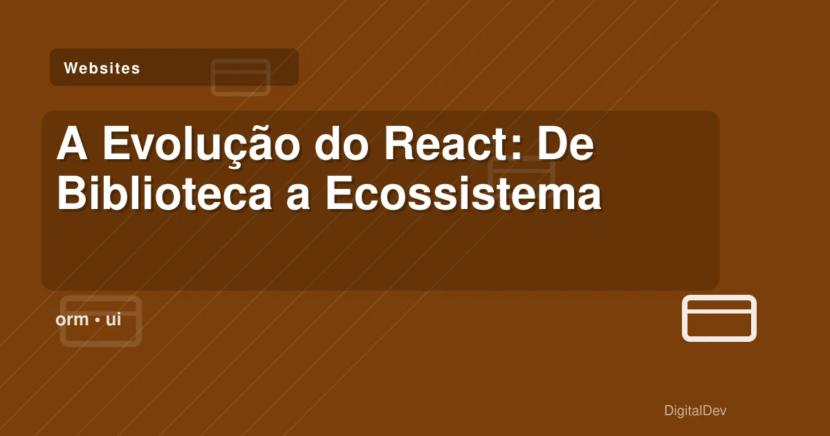 A Evolução do React: De Biblioteca a Ecossistema