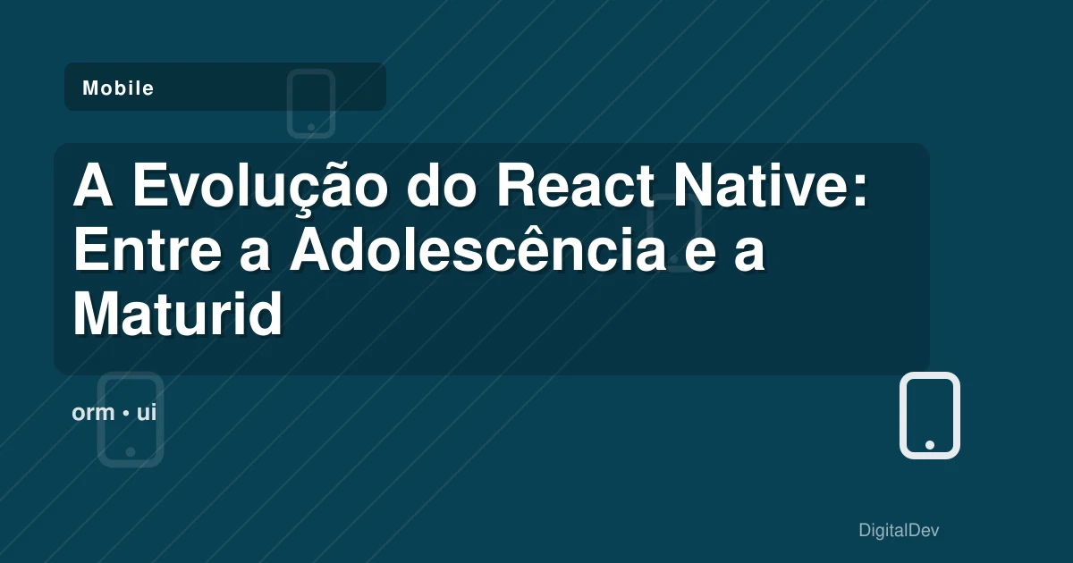 A Evolução do React Native: Entre a Adolescência e a Maturidade