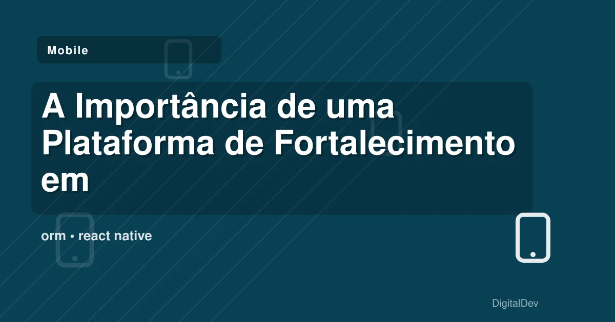 A Importância de uma Plataforma de Fortalecimento em React Native para Empresas