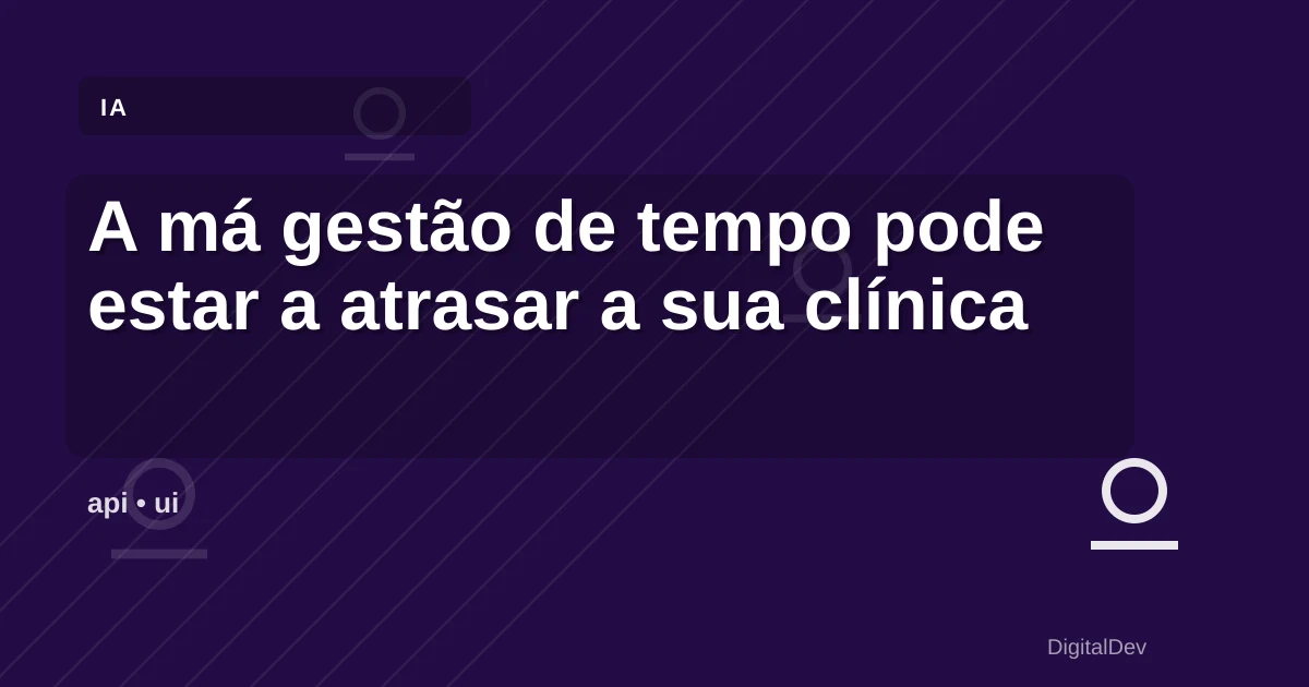 A má gestão de tempo pode estar a atrasar a sua clínica