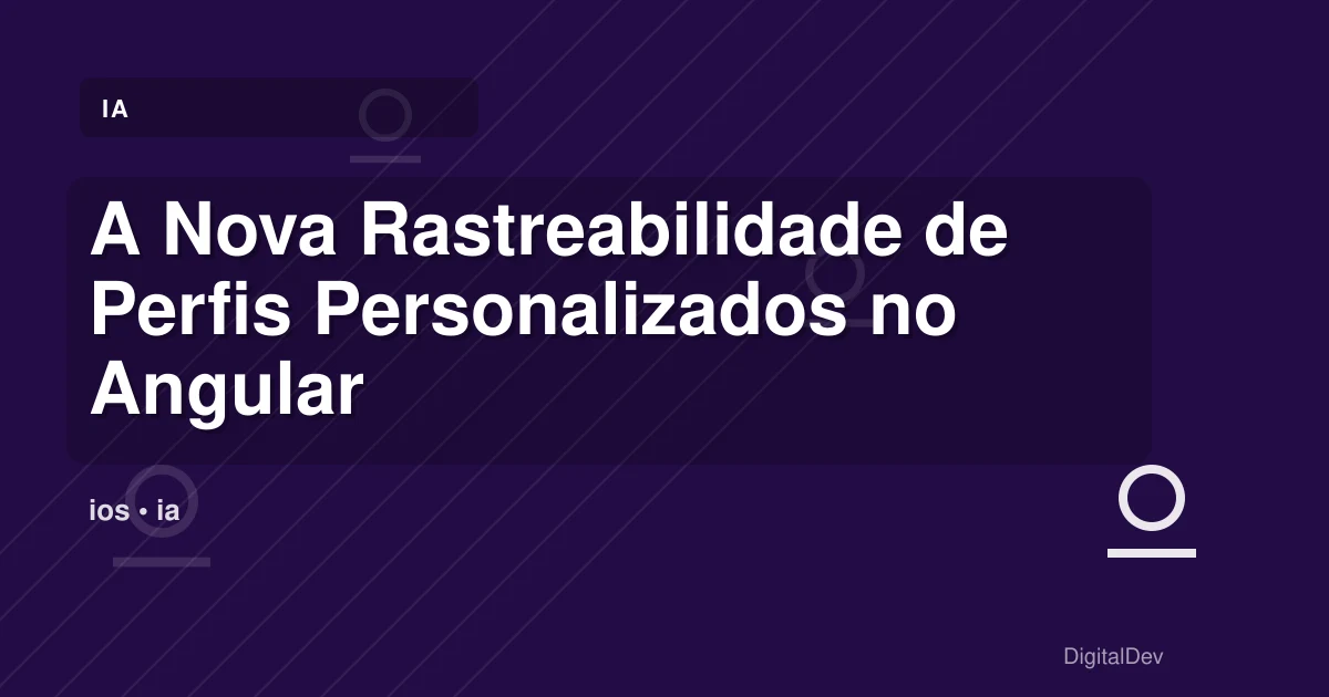 A Nova Rastreabilidade de Perfis Personalizados no Angular
