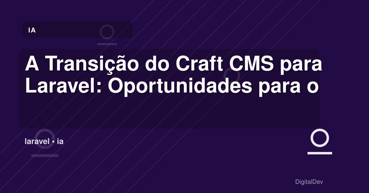 A Transição do Craft CMS para Laravel: Oportunidades para o Seu Negócio