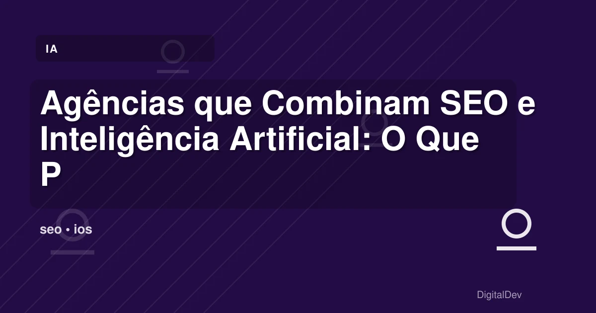 Agências que Combinam SEO e Inteligência Artificial: O Que Precisa Saber