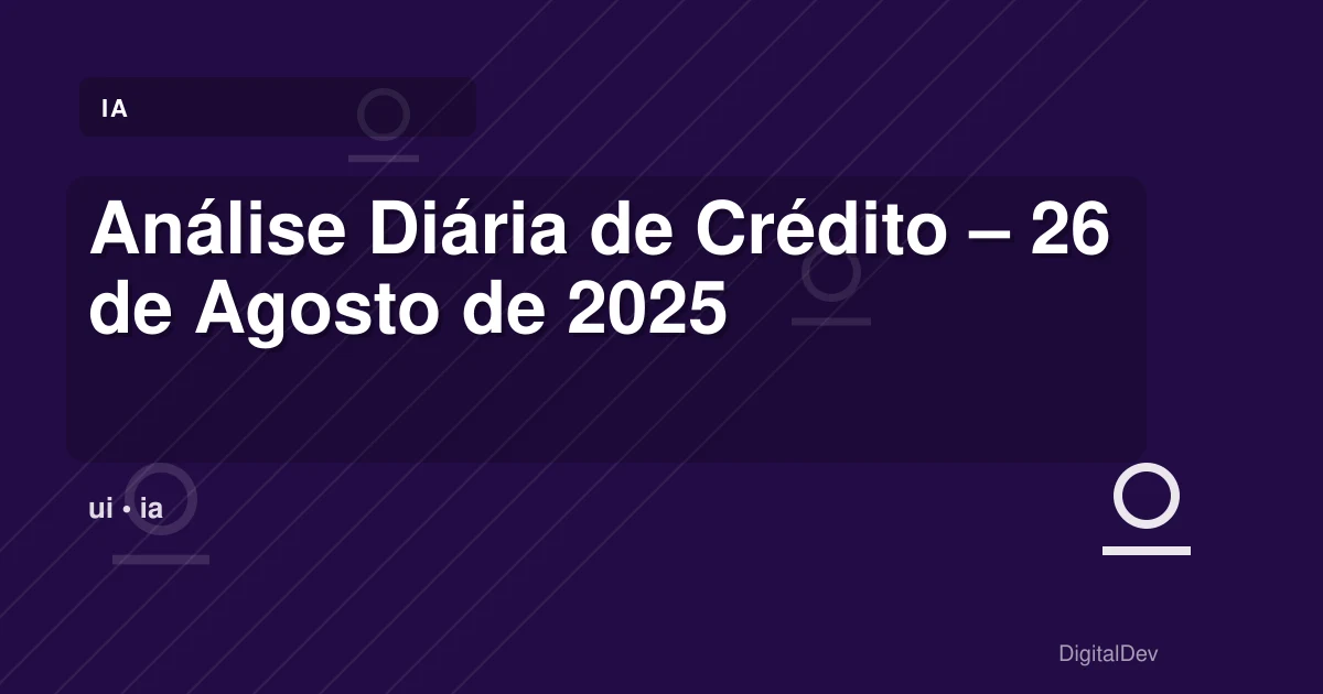 Análise Diária de Crédito – 26 de Agosto de 2025
