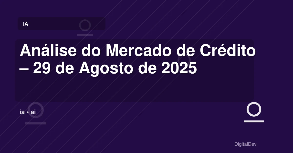 Análise do Mercado de Crédito – 29 de Agosto de 2025