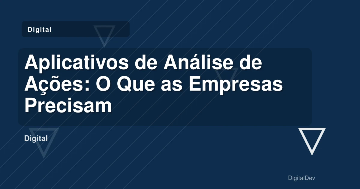 Aplicativos de Análise de Ações: O Que as Empresas Precisam Saber