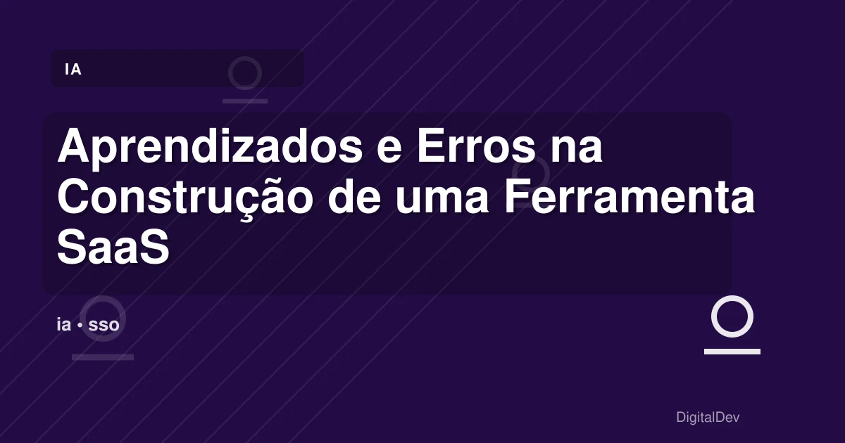 Aprendizados e Erros na Construção de uma Ferramenta SaaS de IA