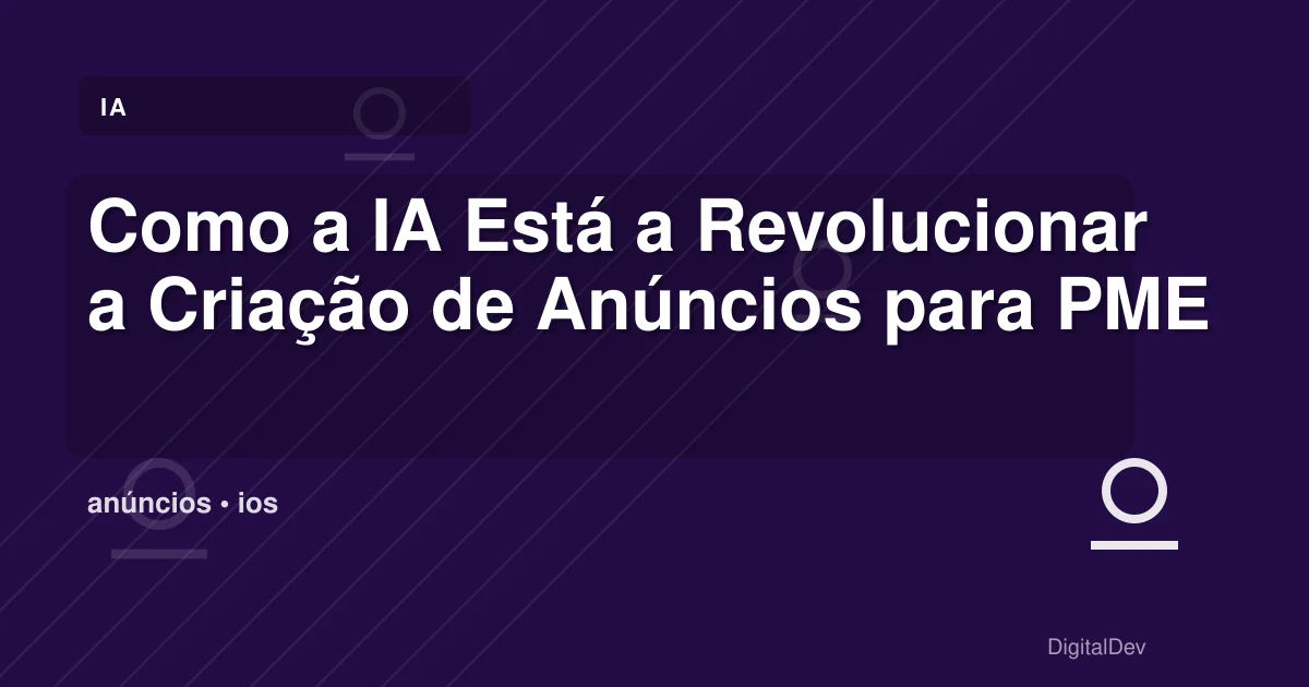 Como a IA Está a Revolucionar a Criação de Anúncios para PMEs
