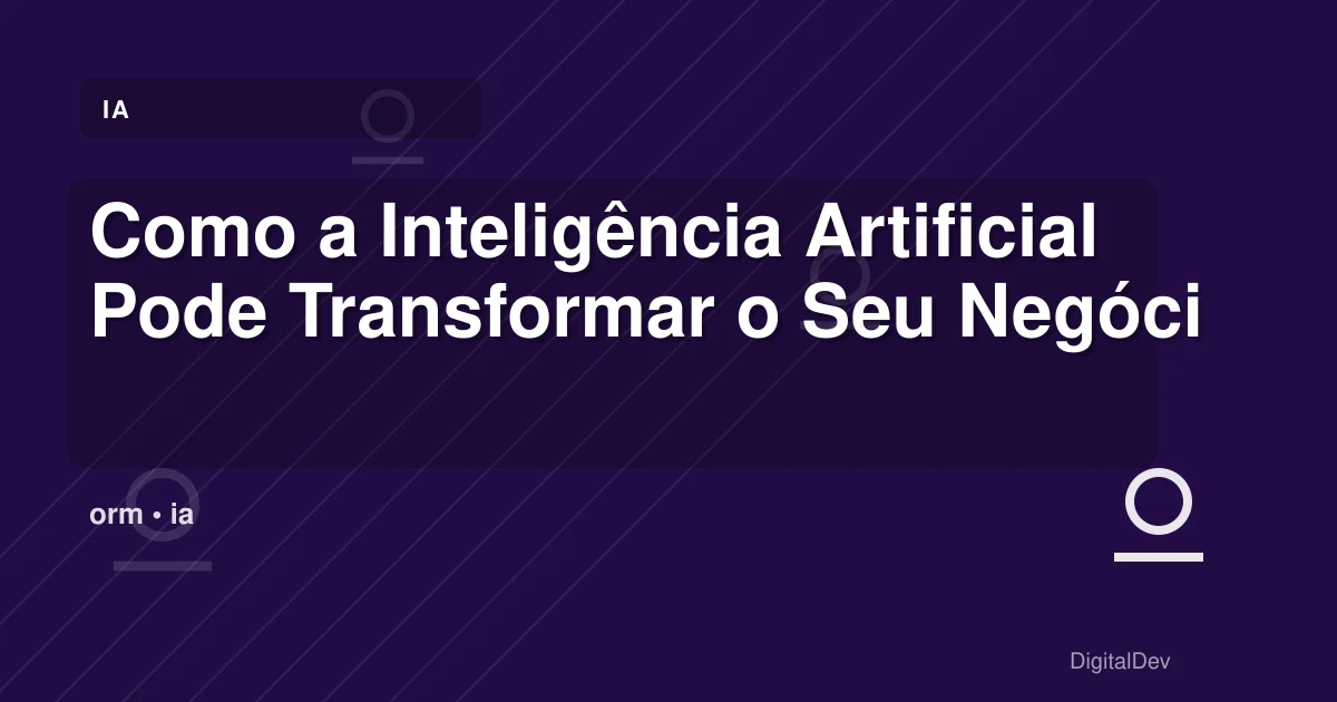 Como a Inteligência Artificial Pode Transformar o Seu Negócio