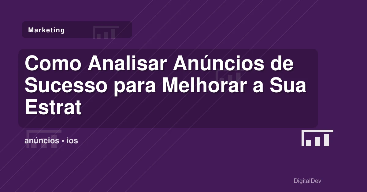 Como Analisar Anúncios de Sucesso para Melhorar a Sua Estratégia de Marketing Digital