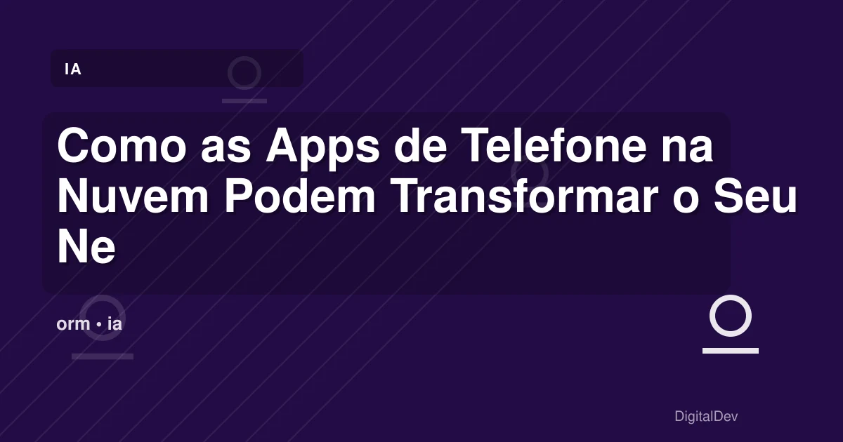Como as Apps de Telefone na Nuvem Podem Transformar o Seu Negócio