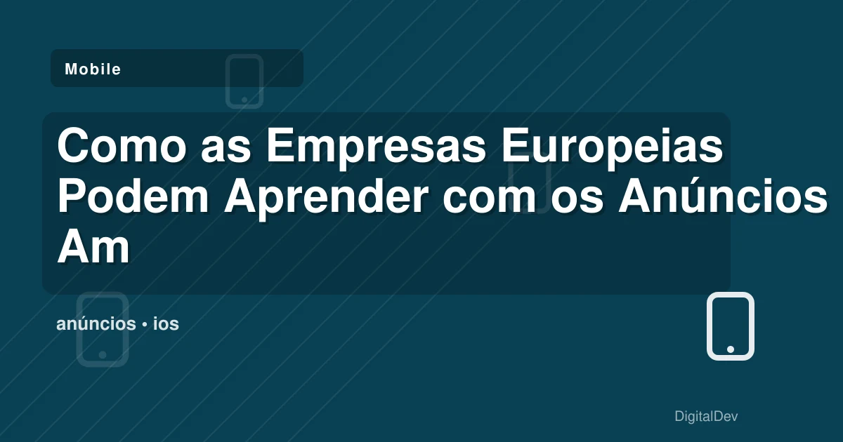Como as Empresas Europeias Podem Aprender com os Anúncios Americanos