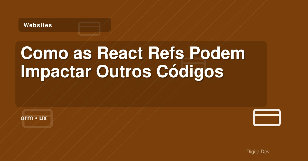 Como as React Refs Podem Impactar Outros Códigos