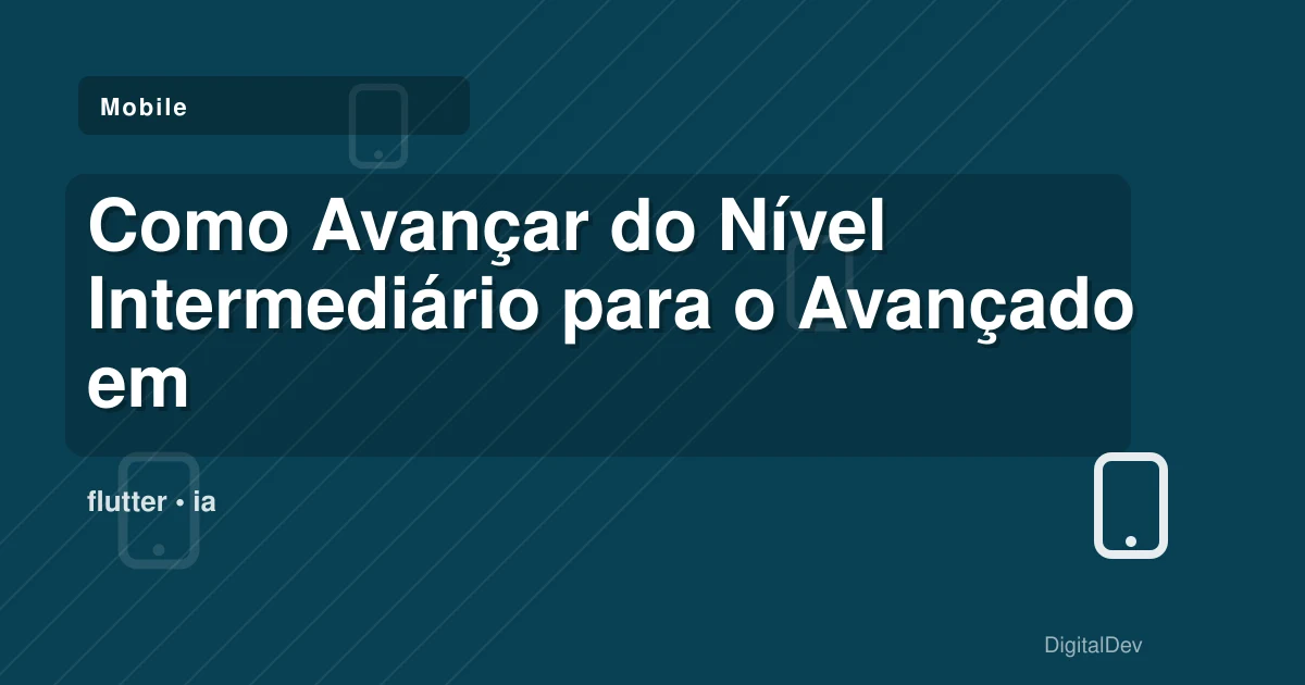 Como Avançar do Nível Intermediário para o Avançado em Desenvolvimento Flutter