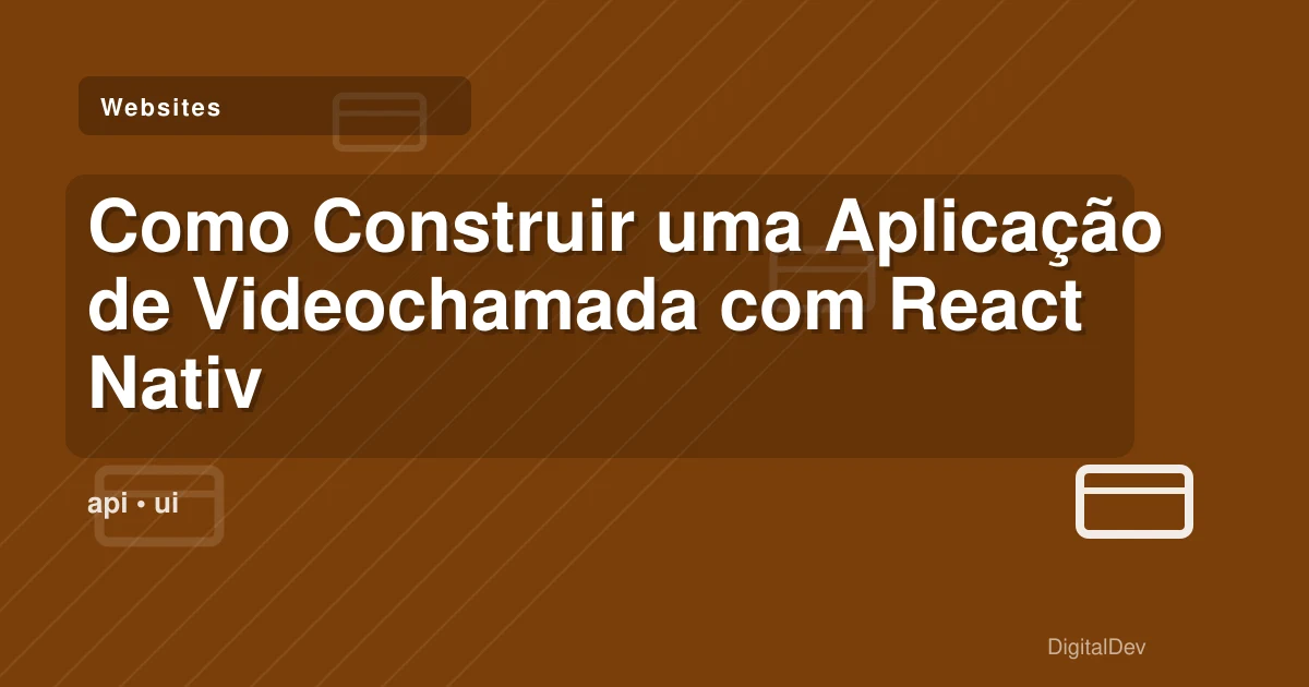 Como Construir uma Aplicação de Videochamada com React Native: Bibliotecas e APIs Recomendadas