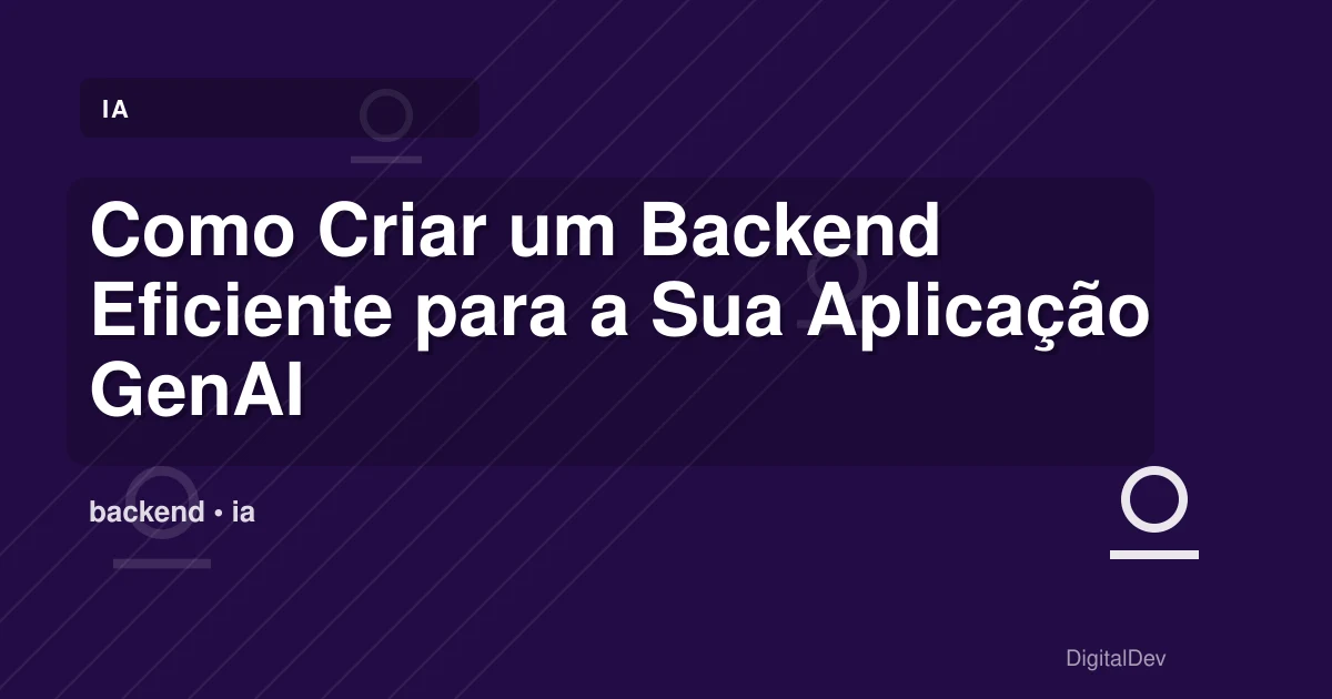 Como Criar um Backend Eficiente para a Sua Aplicação GenAI