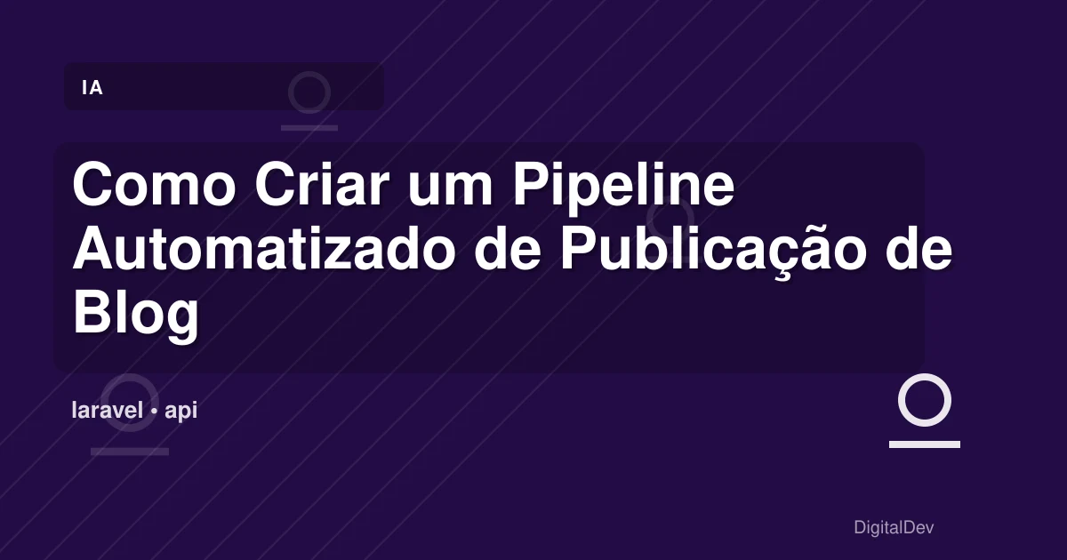 Como Criar um Pipeline Automatizado de Publicação de Blog com IA e Laravel?