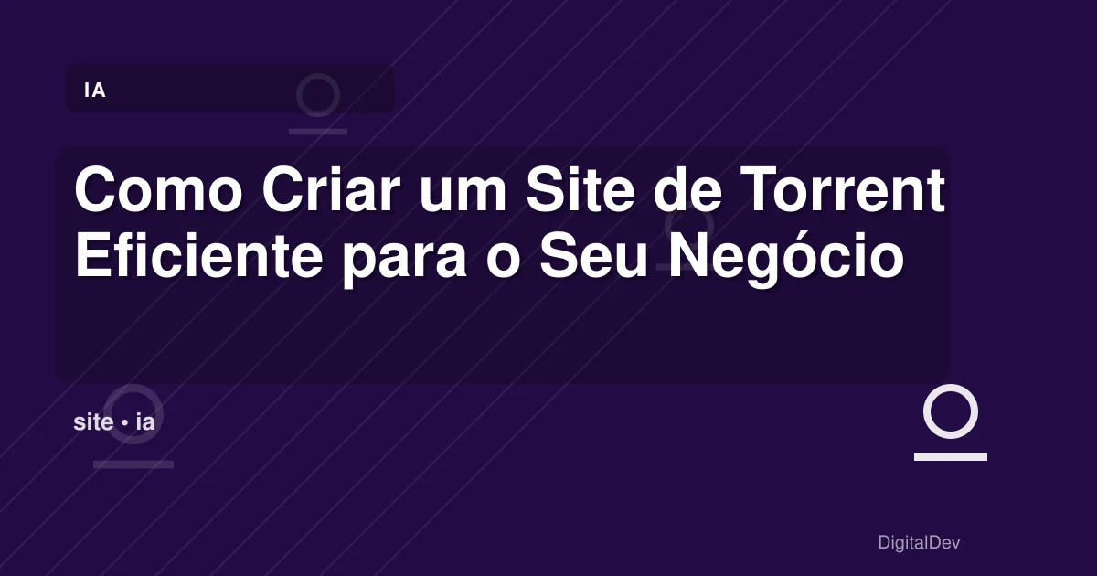 Como Criar um Site de Torrent Eficiente para o Seu Negócio
