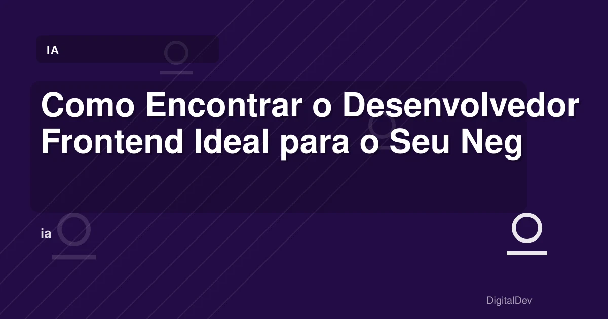 Como Encontrar o Desenvolvedor Frontend Ideal para o Seu Negócio