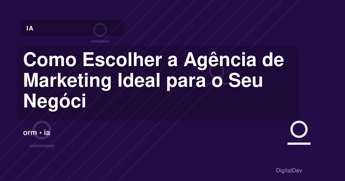 Como Escolher a Agência de Marketing Ideal para o Seu Negócio