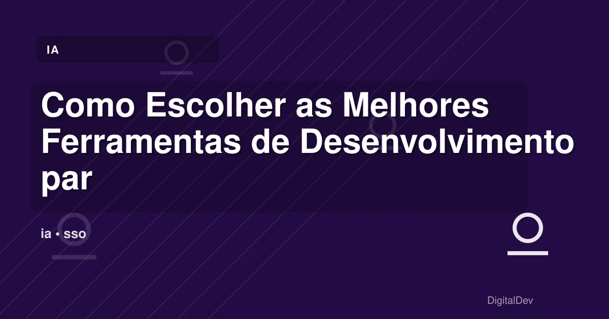 Como Escolher as Melhores Ferramentas de Desenvolvimento para o Seu Negócio