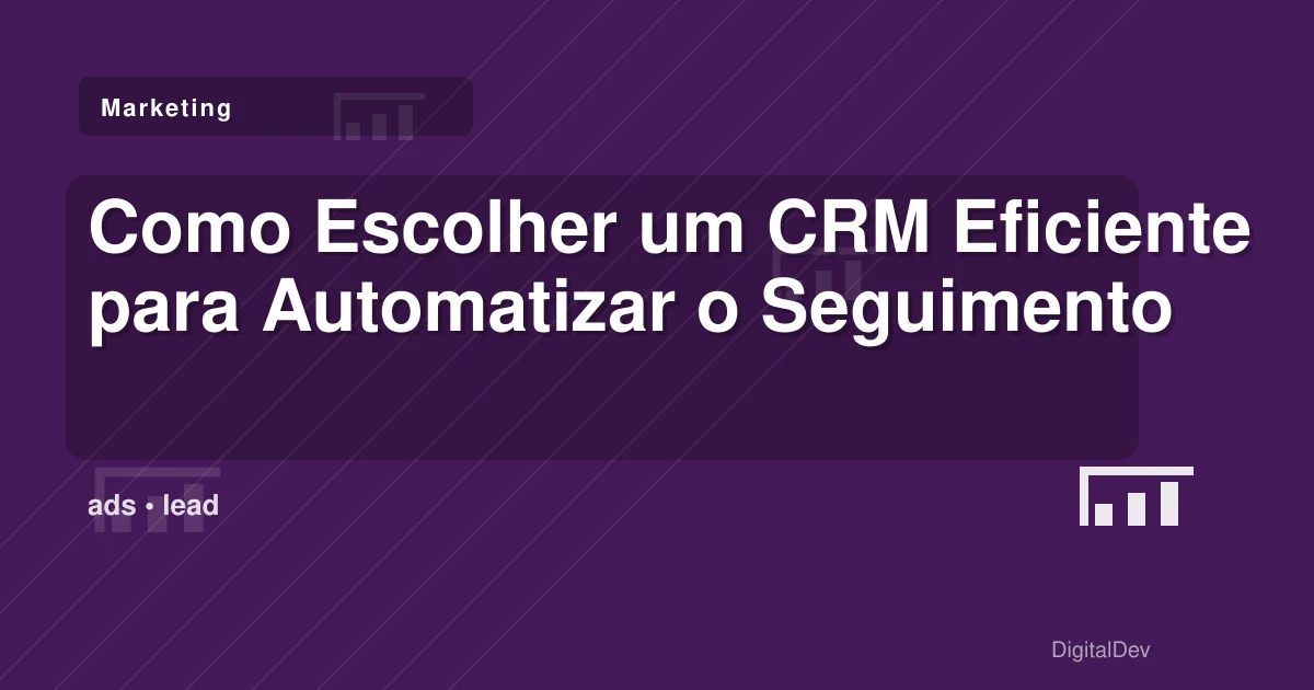 Como Escolher um CRM Eficiente para Automatizar o Seguimento de Leads