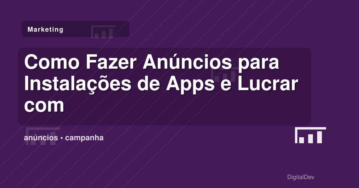 Como Fazer Anúncios para Instalações de Apps e Lucrar com Isso