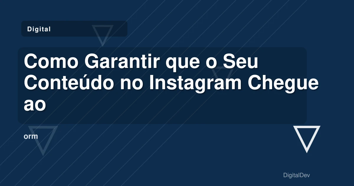Como Garantir que o Seu Conteúdo no Instagram Chegue ao Público Certo
