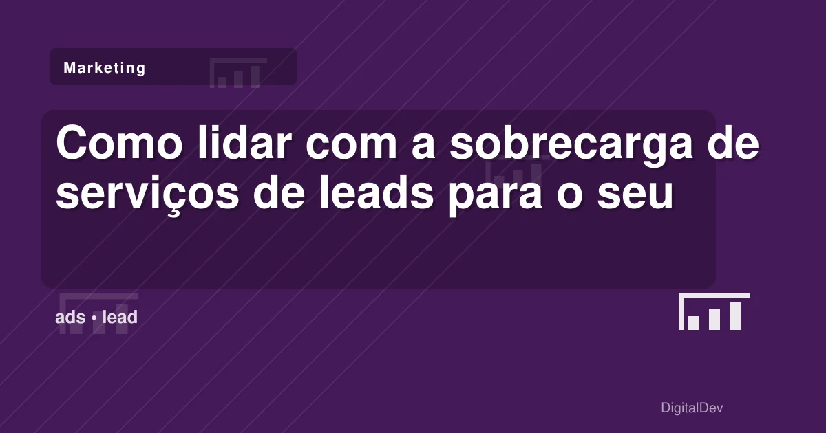 Como lidar com a sobrecarga de serviços de leads para o seu negócio