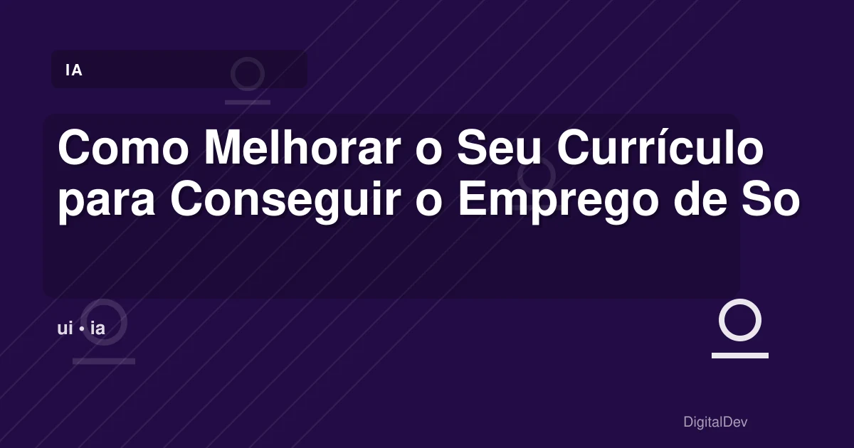 Como Melhorar o Seu Currículo para Conseguir o Emprego de Sonho em Tecnologia