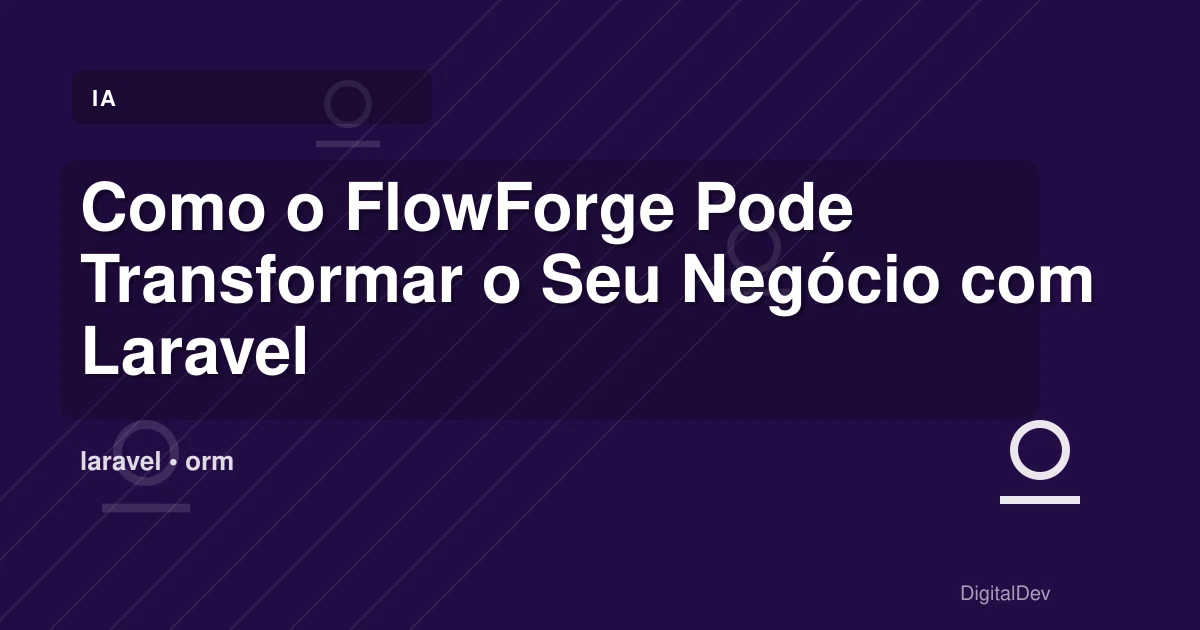 Como o FlowForge Pode Transformar o Seu Negócio com Laravel