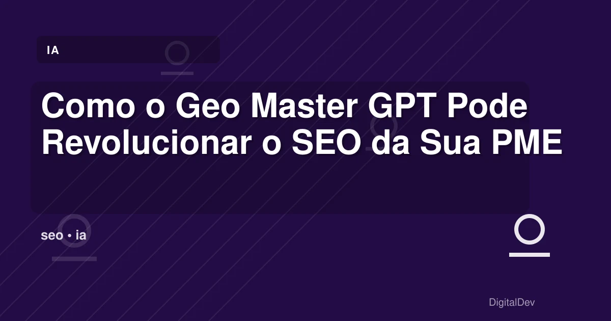 Como o Geo Master GPT Pode Revolucionar o SEO da Sua PME