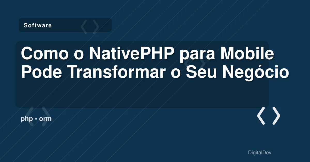 Como o NativePHP para Mobile Pode Transformar o Seu Negócio