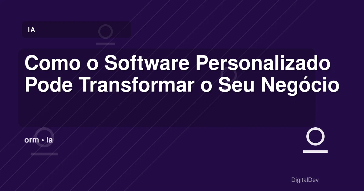 Como o Software Personalizado Pode Transformar o Seu Negócio