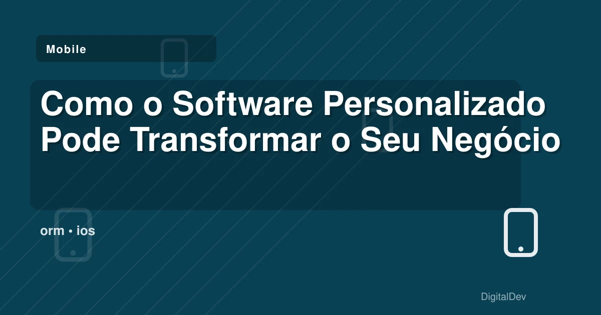 Como o Software Personalizado Pode Transformar o Seu Negócio