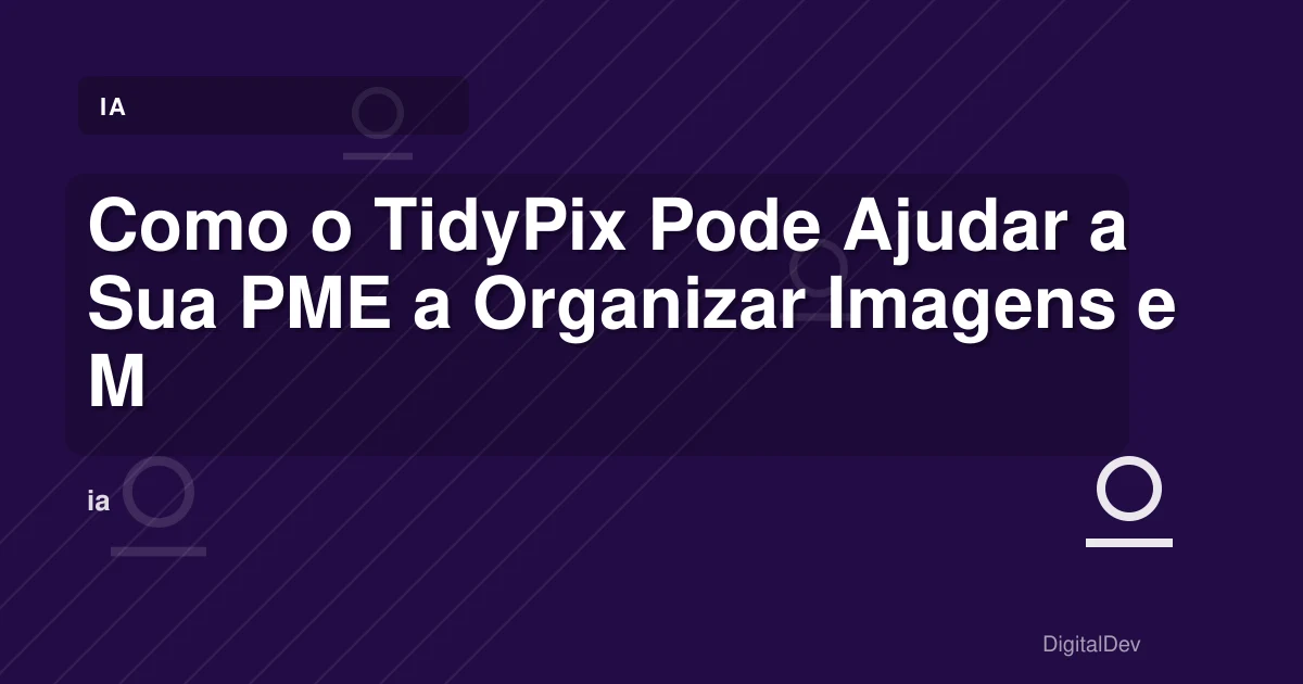 Como o TidyPix Pode Ajudar a Sua PME a Organizar Imagens e Melhorar a Produtividade