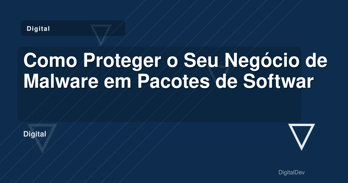 Como Proteger o Seu Negócio de Malware em Pacotes de Software