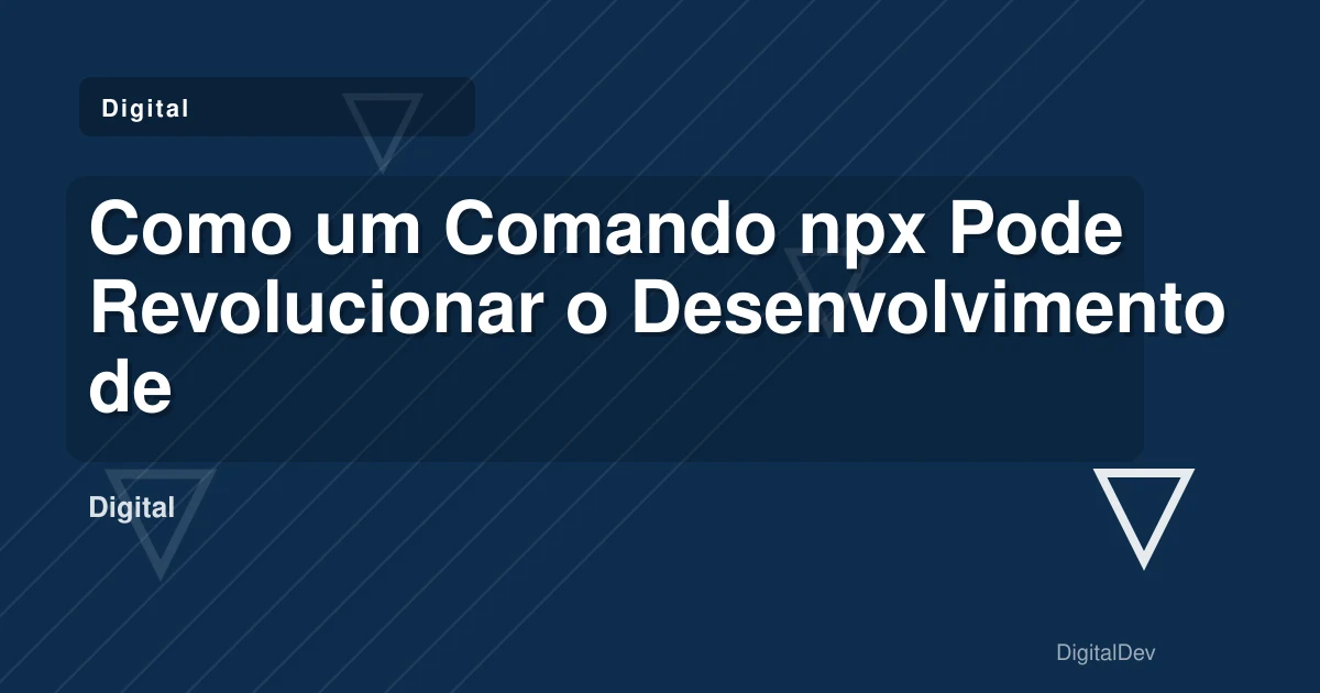 Como um Comando npx Pode Revolucionar o Desenvolvimento de Aplicações para a Sua Empresa