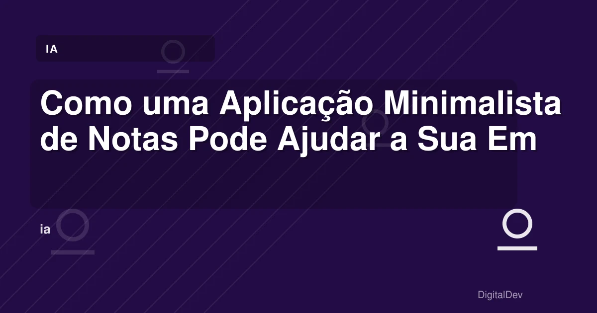 Como uma Aplicação Minimalista de Notas Pode Ajudar a Sua Empresa