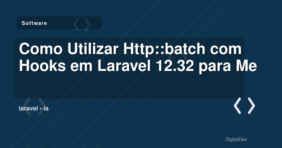 Como Utilizar Http::batch com Hooks em Laravel 12.32 para Melhorar o Desenvolvimento de Software