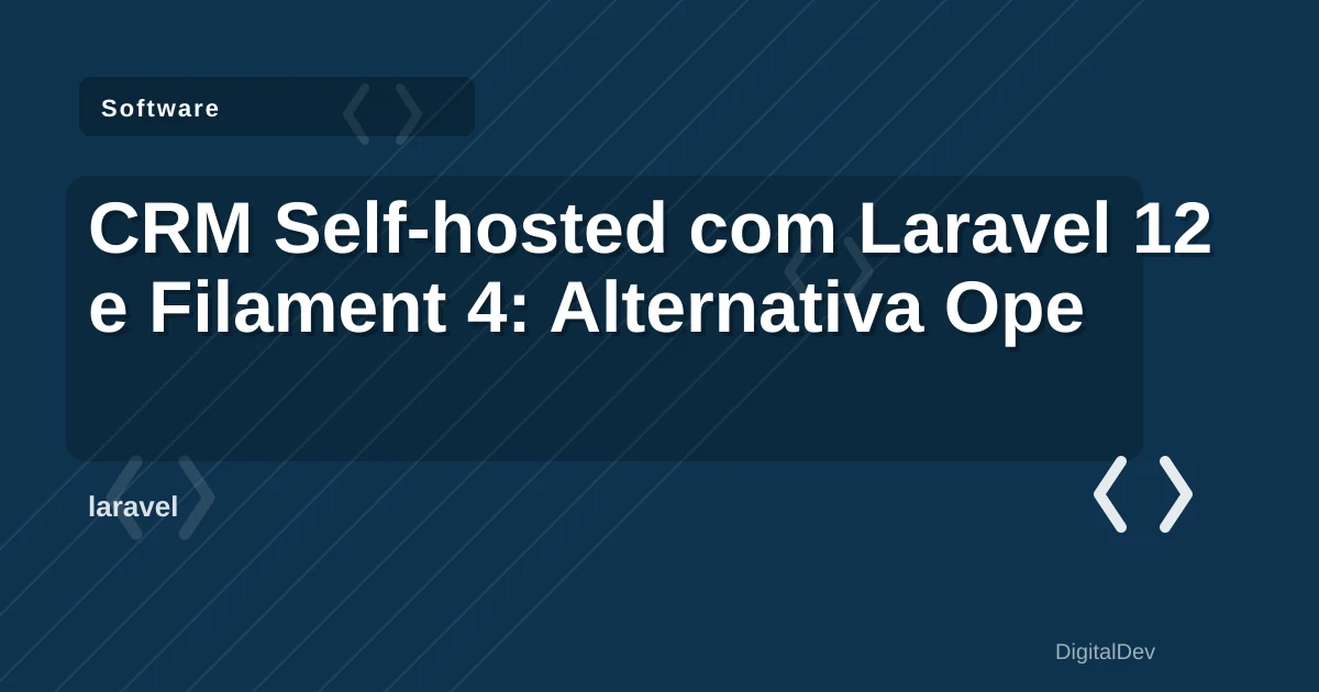 CRM Self-hosted com Laravel 12 e Filament 4: Alternativa Open-Source a SaaS Caro