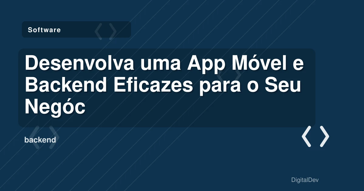 Desenvolva uma App Móvel e Backend Eficazes para o Seu Negócio