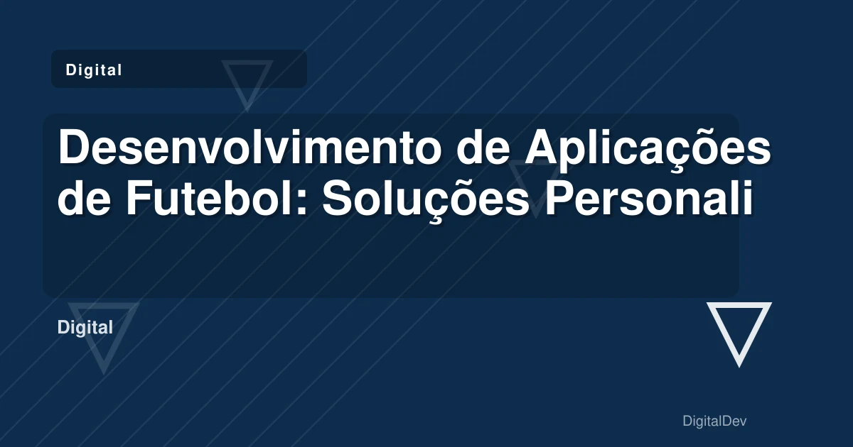Desenvolvimento de Aplicações de Futebol: Soluções Personalizadas para Empresas