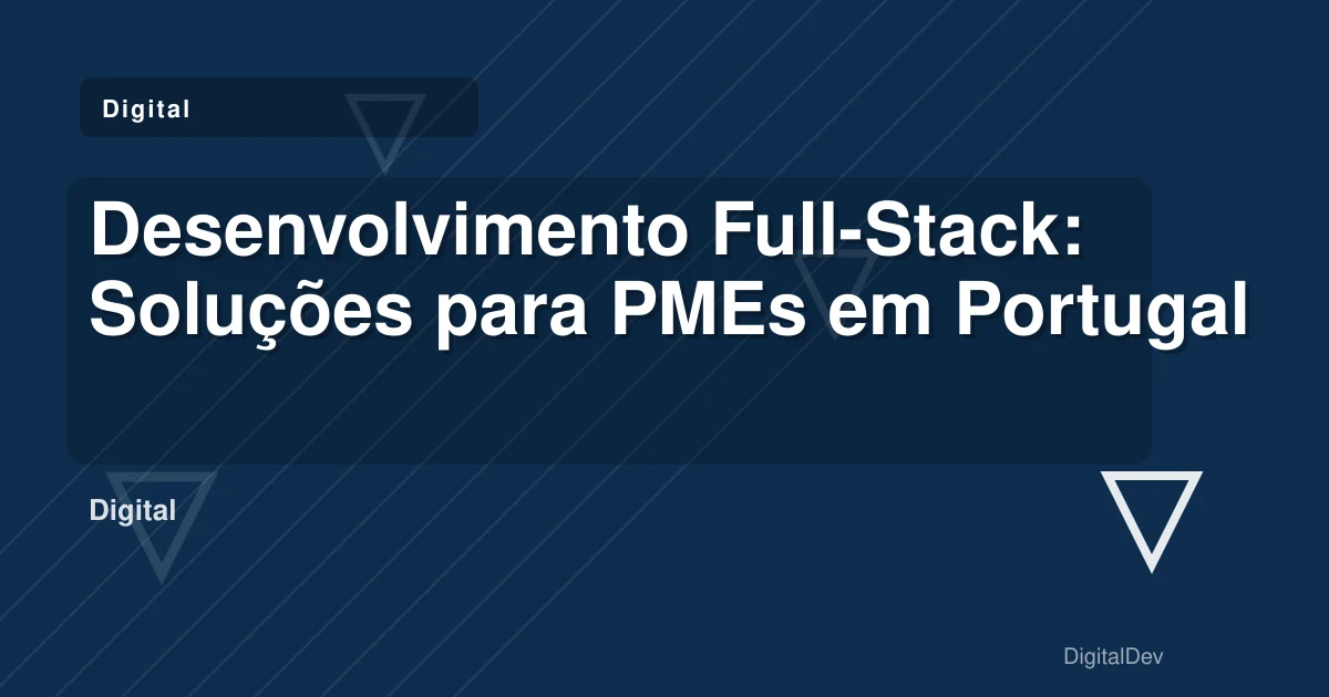 Desenvolvimento Full-Stack: Soluções para PMEs em Portugal