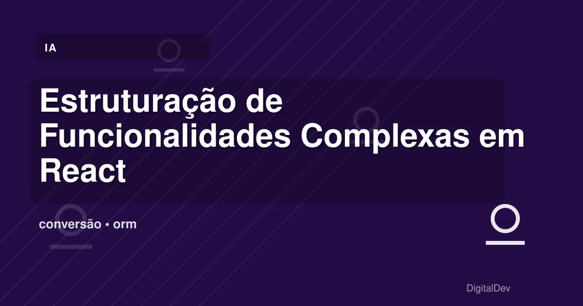 Estruturação de Funcionalidades Complexas em React