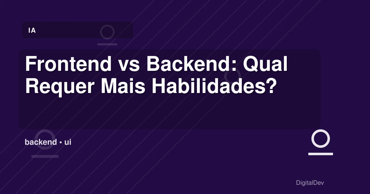 Frontend vs Backend: Qual Requer Mais Habilidades?
