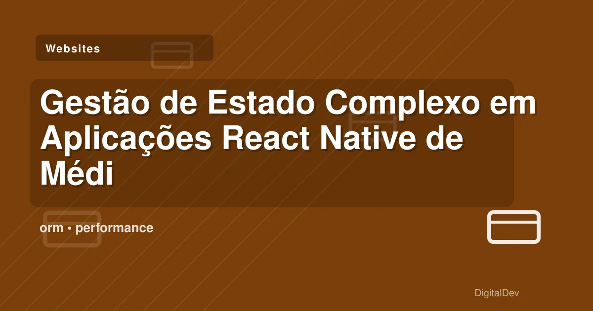 Gestão de Estado Complexo em Aplicações React Native de Médio Porte