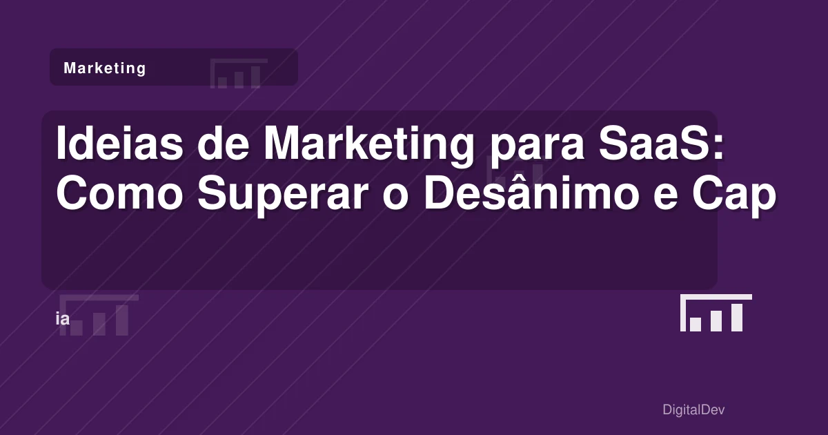 Ideias de Marketing para SaaS: Como Superar o Desânimo e Captar Clientes