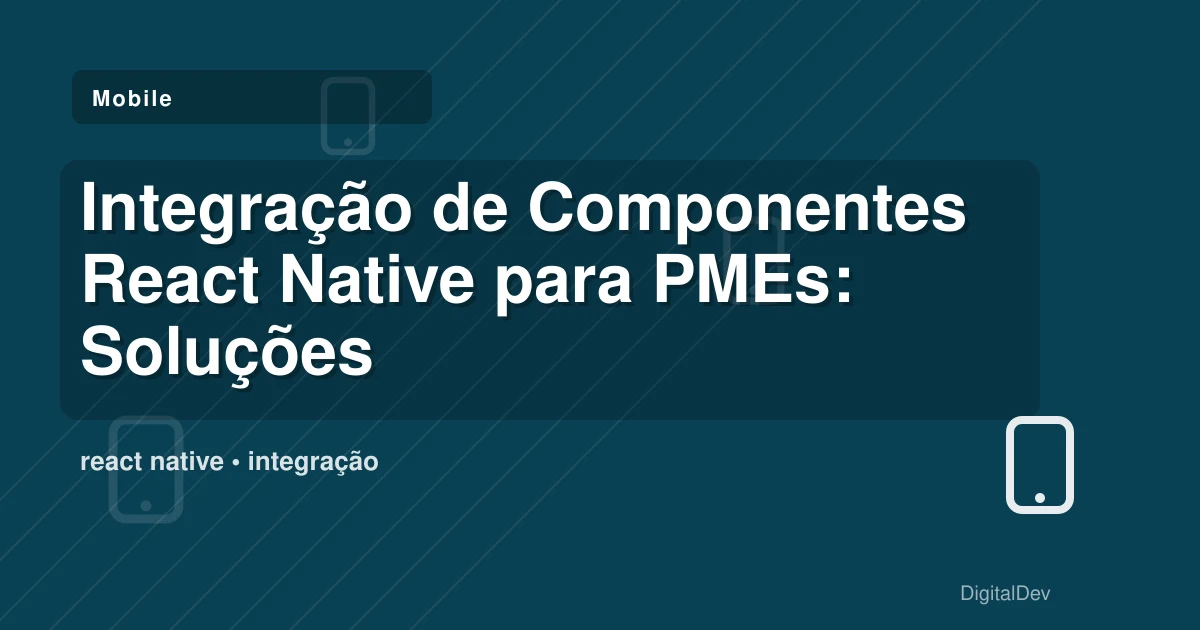 Integração de Componentes React Native para PMEs: Soluções Práticas